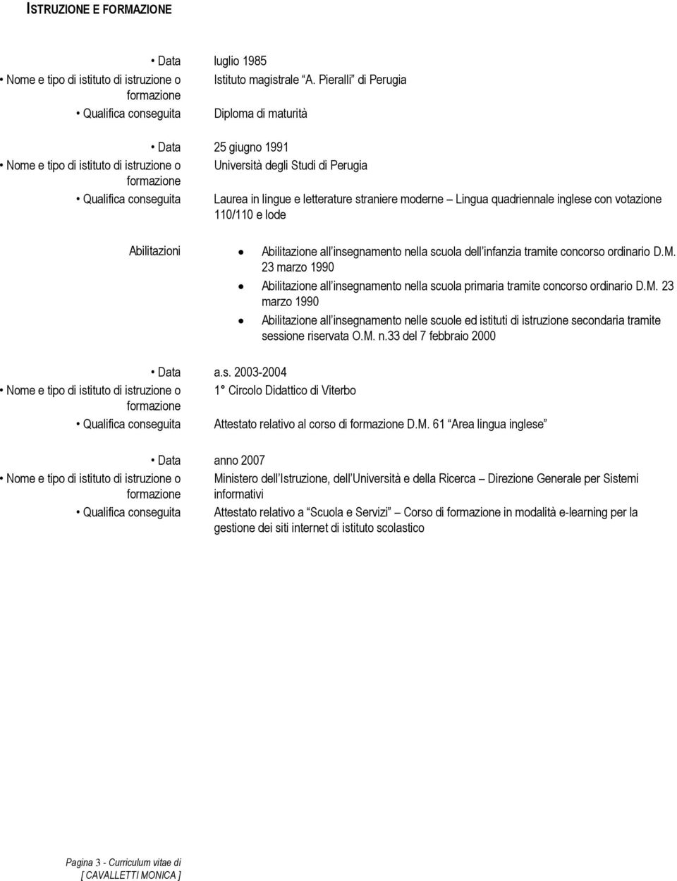 letterature straniere moderne Lingua quadriennale inglese con votazione 110/110 e lode Abilitazioni Abilitazione all insegnamento nella scuola dell infanzia tramite concorso ordinario D.M.