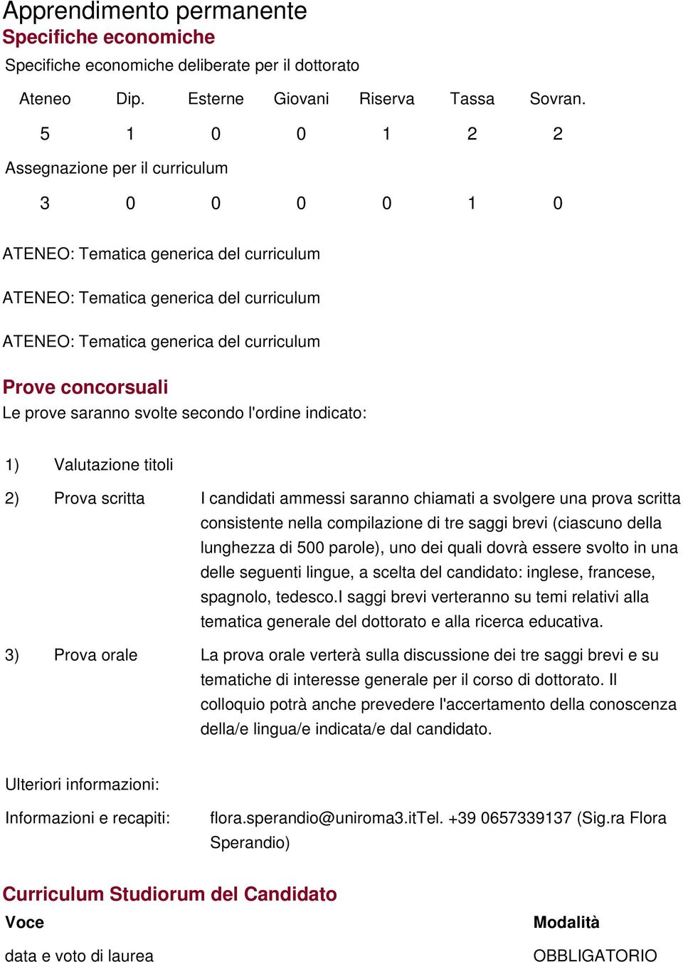 saggi brevi (ciascuno della lunghezza di 500 parole), uno dei quali dovrà essere svolto in una delle seguenti lingue, a scelta del candidato: inglese, francese, spagnolo, tedesco.