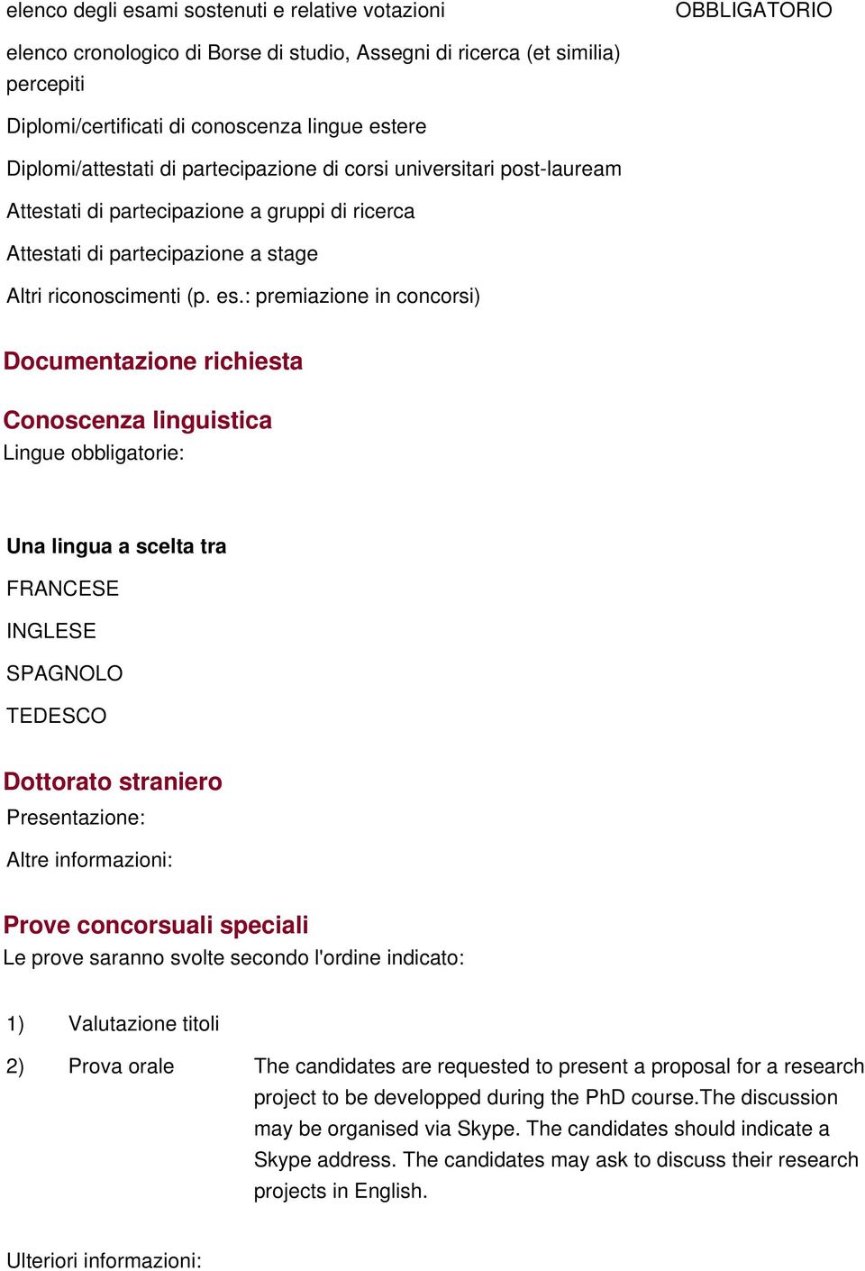 : premiazione in concorsi) Conoscenza linguistica Lingue obbligatorie: Una lingua a scelta tra FRANCESE INGLESE SPAGNOLO TEDESCO Dottorato straniero Presentazione: Altre informazioni: Prove