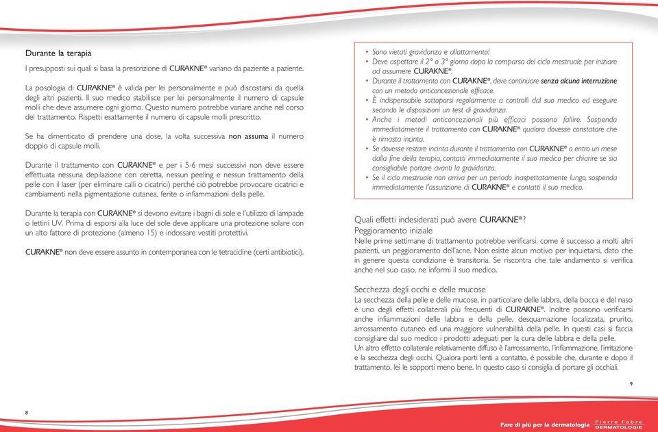 Il suo medico stabilisce per lei personalmente il numero di capsule molli che deve assumere ogni giorno. Questo numero potrebbe variare anche nel corso del trattamento.