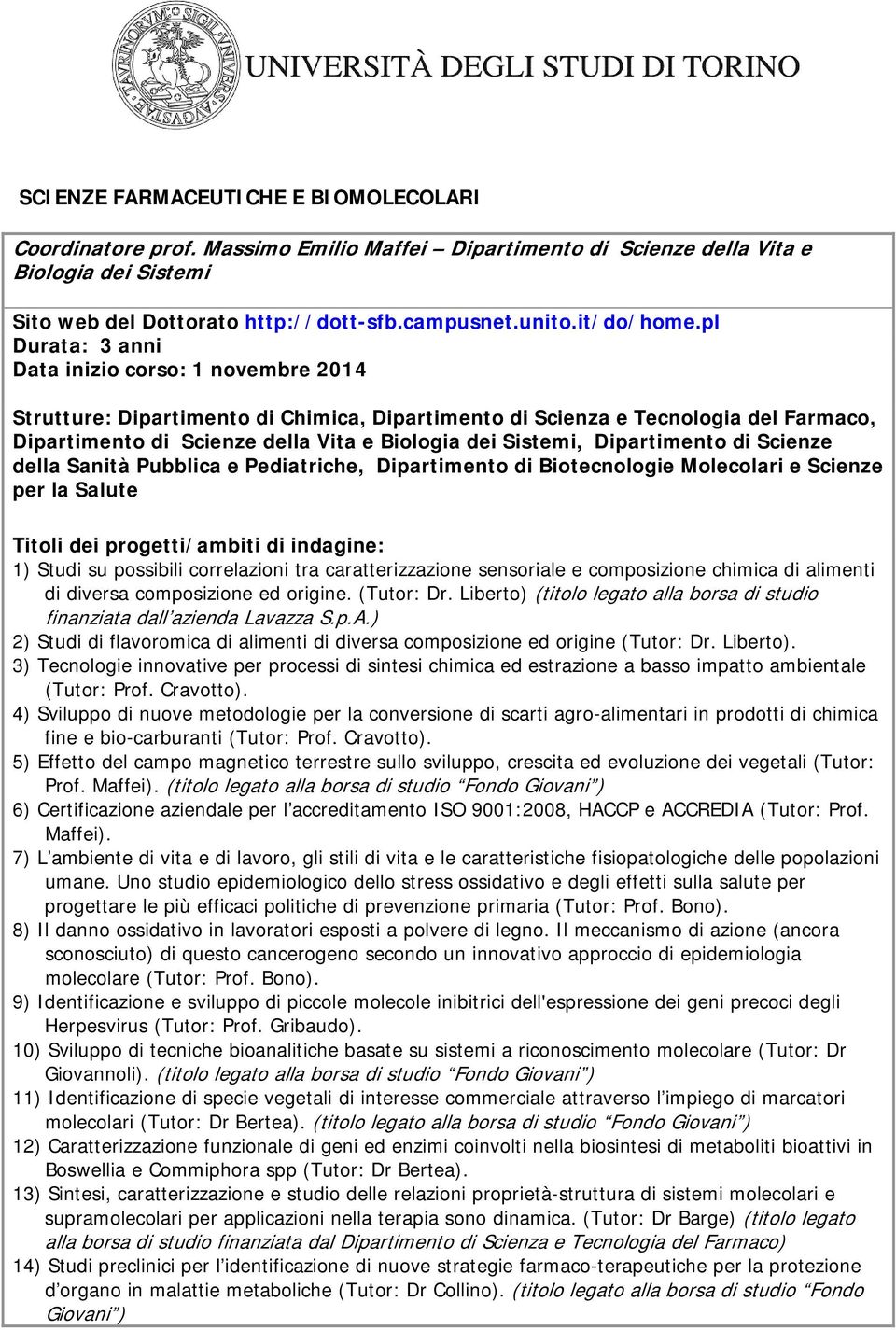 pl Durata: 3 anni Data inizio corso: 1 novembre 2014 Strutture: Dipartimento di Chimica, Dipartimento di Scienza e Tecnologia del Farmaco, Dipartimento di Scienze della Vita e Biologia dei Sistemi,