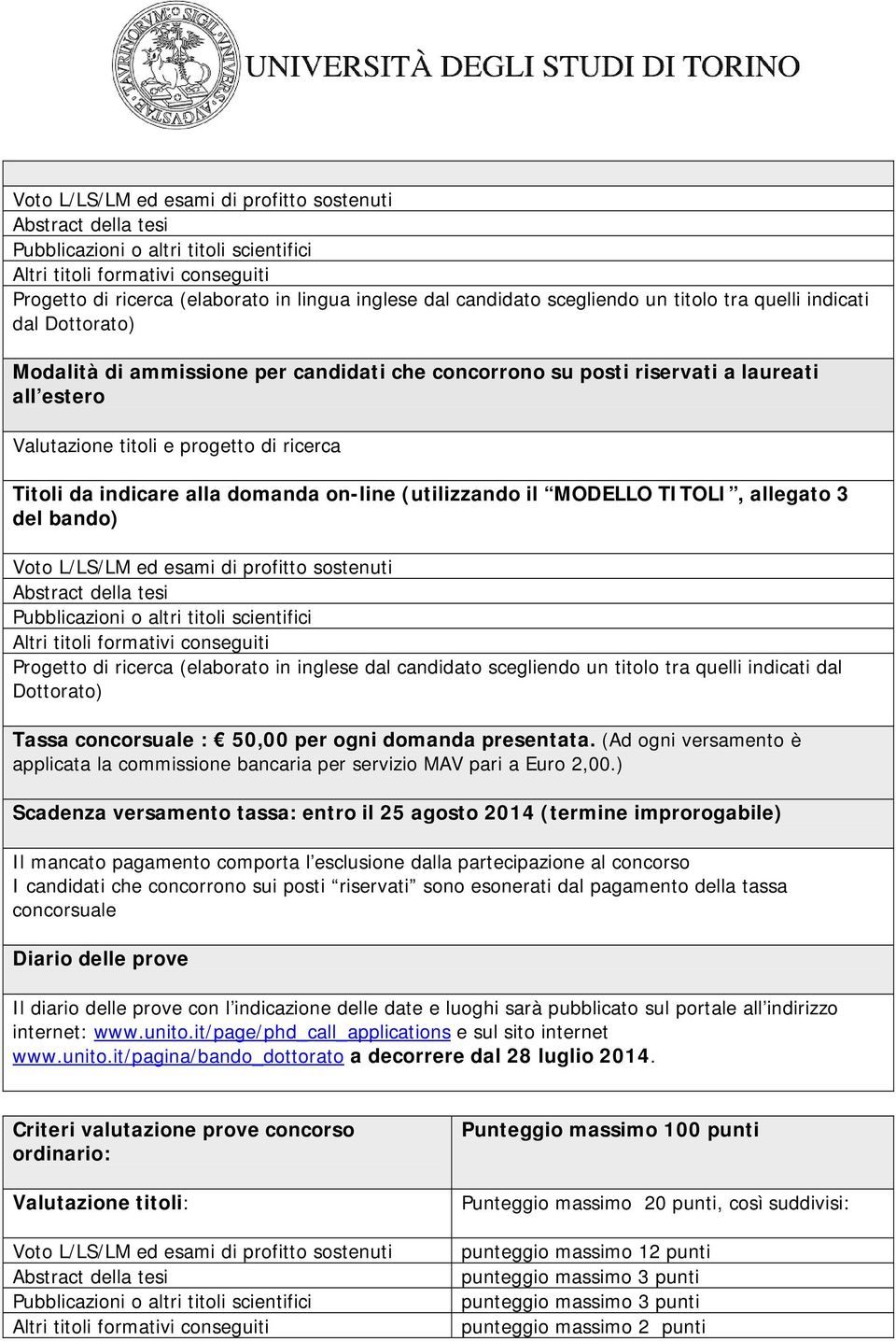 L/LS/LM ed esami di profitto sostenuti Progetto di ricerca (elaborato in inglese dal candidato scegliendo un titolo tra quelli indicati dal Dottorato) Tassa concorsuale : 50,00 per ogni domanda