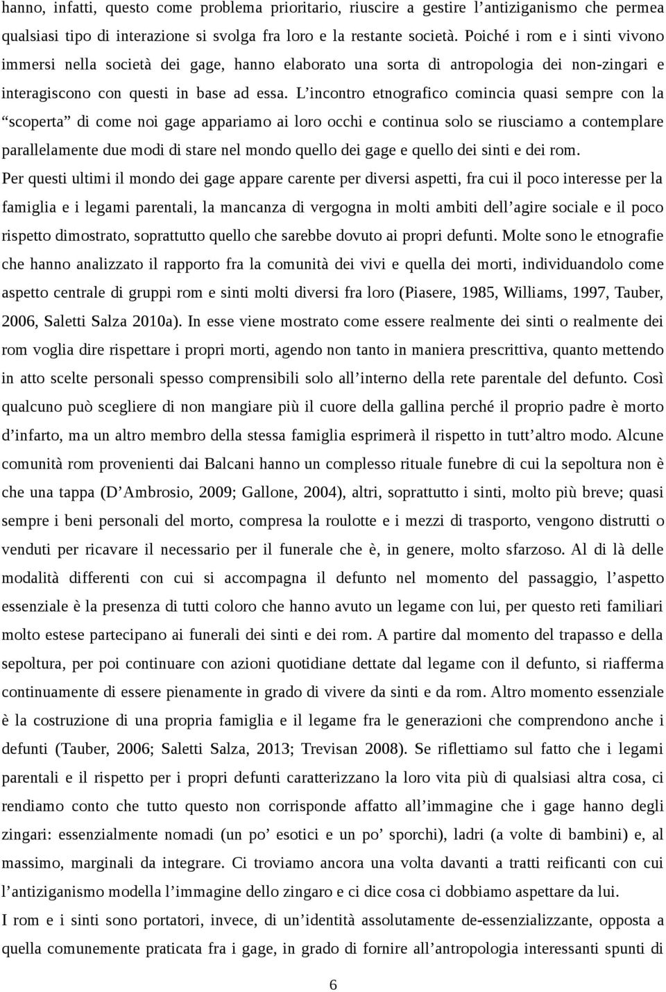 L incontro etnografico comincia quasi sempre con la scoperta di come noi gage appariamo ai loro occhi e continua solo se riusciamo a contemplare parallelamente due modi di stare nel mondo quello dei