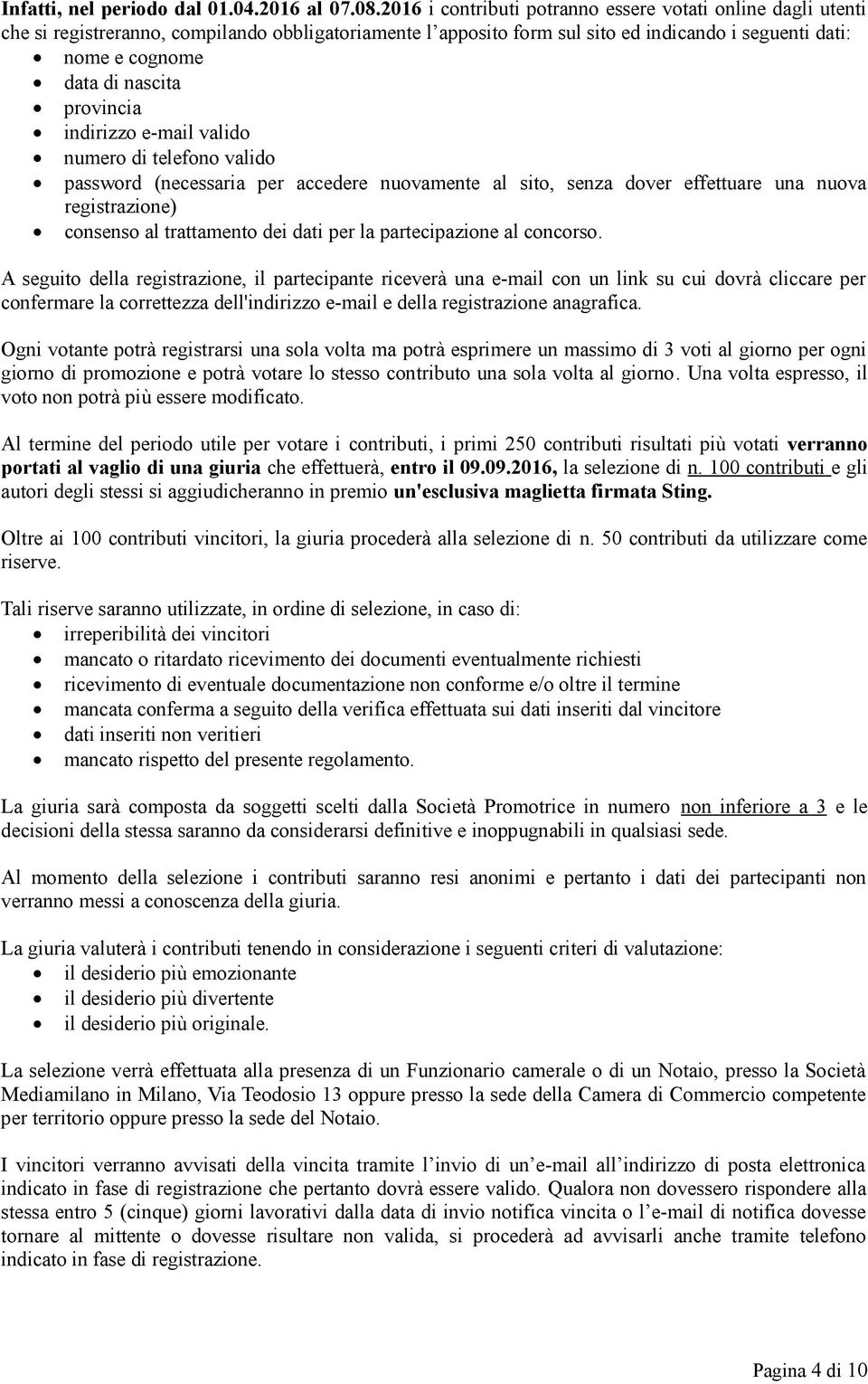 provincia indirizzo e-mail valido numero di telefono valido password (necessaria per accedere nuovamente al sito, senza dover effettuare una nuova registrazione) consenso al trattamento dei dati per