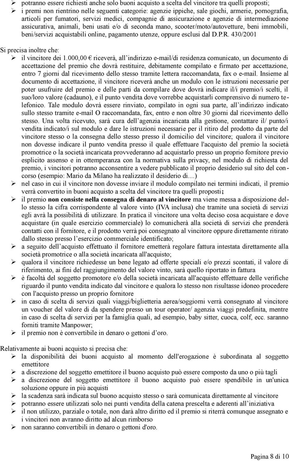 beni/servizi acquistabili online, pagamento utenze, oppure esclusi dal D.P.R. 430/2001 Si precisa inoltre che: il vincitore dei 1.