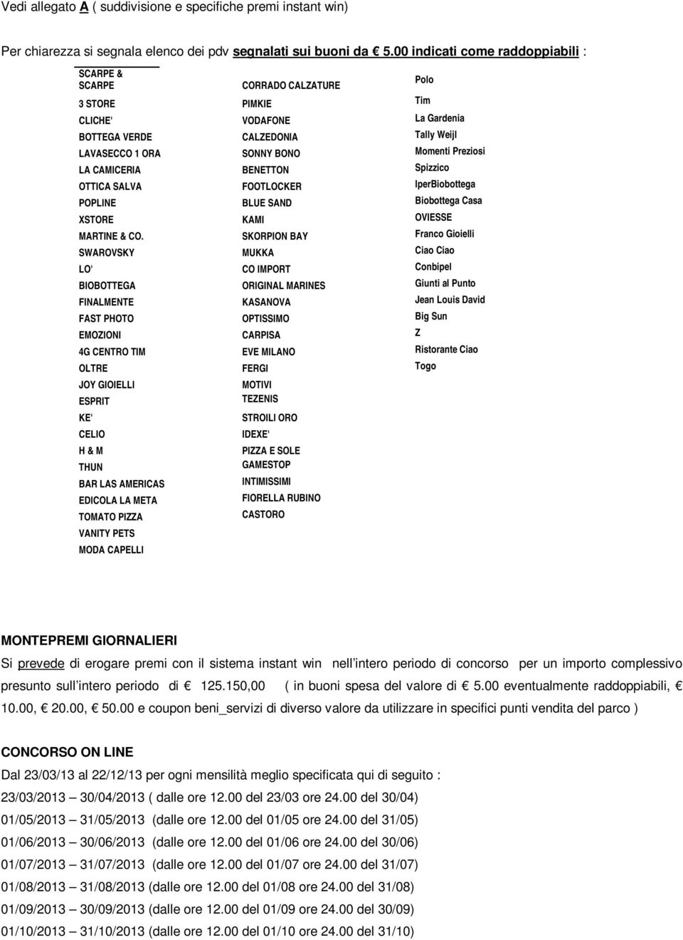 CAMICERIA BENETTON Spizzico OTTICA SALVA FOOTLOCKER IperBiobottega POPLINE BLUE SAND Biobottega Casa XSTORE KAMI OVIESSE MARTINE & CO.