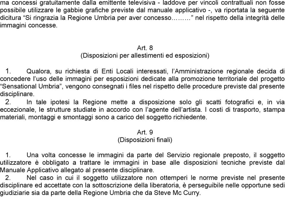 Qualora, su richiesta di Enti Locali interessati, l Amministrazione regionale decida di concedere l uso delle immagini per esposizioni dedicate alla promozione territoriale del progetto Sensational