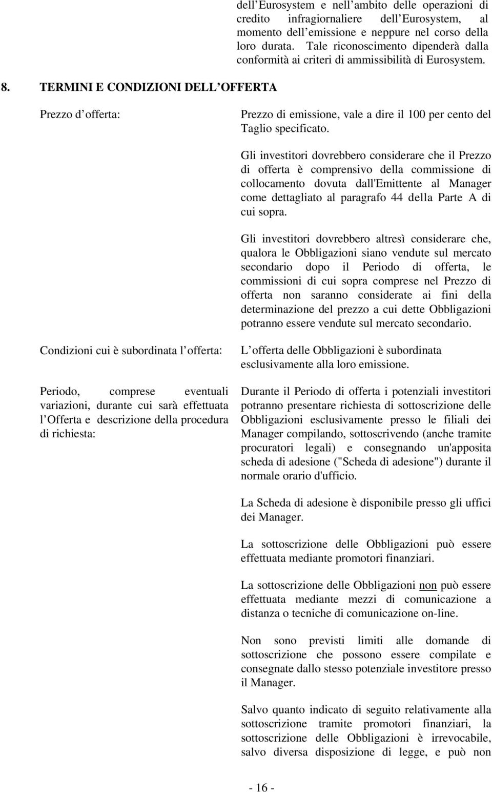 Gli investitori dovrebbero considerare che il Prezzo di offerta è comprensivo della commissione di collocamento dovuta dall'emittente al Manager come dettagliato al paragrafo 44 della Parte A di cui