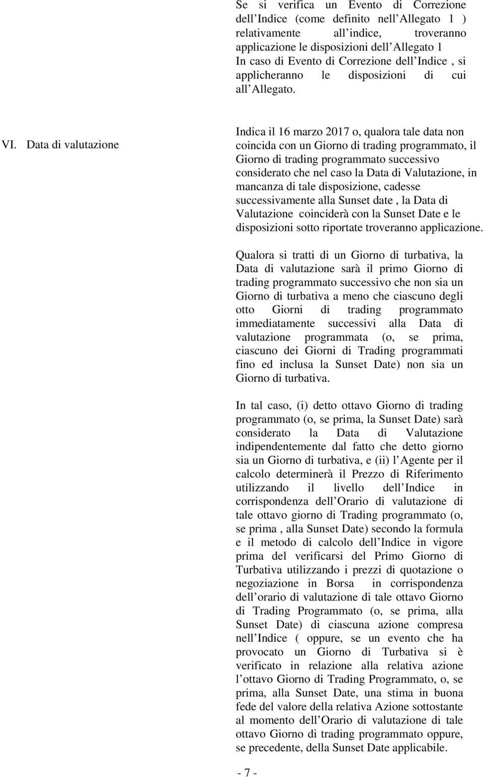 Data di valutazione Indica il 16 marzo 2017 o, qualora tale data non coincida con un Giorno di trading programmato, il Giorno di trading programmato successivo considerato che nel caso la Data di