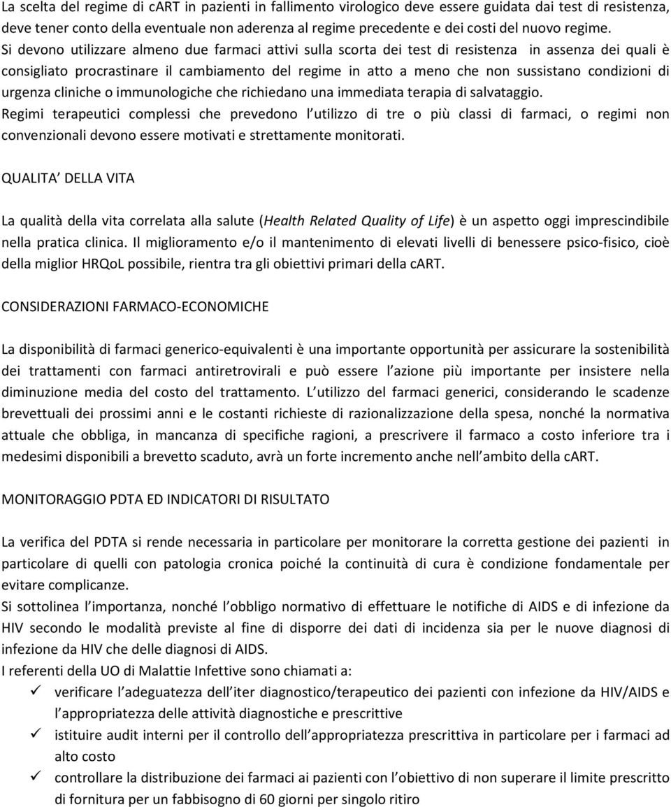 Si devono utilizzare almeno due farmaci attivi sulla scorta dei test di resistenza in assenza dei quali è consigliato procrastinare il cambiamento del regime in atto a meno che non sussistano