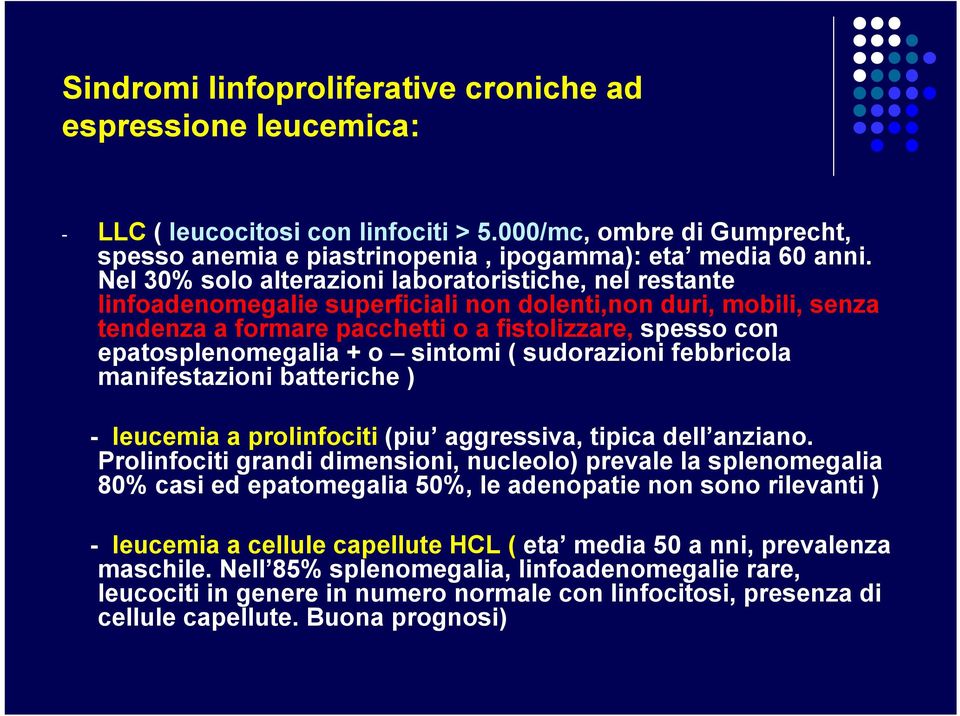 + o sintomi ( sudorazioni febbricola manifestazioni batteriche ) - leucemia a prolinfociti (piu aggressiva, tipica dell anziano.