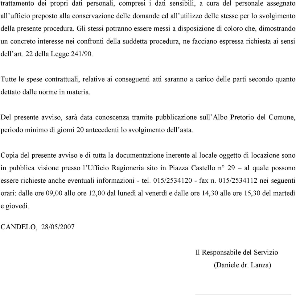 Gli stessi potranno essere messi a disposizione di coloro che, dimostrando un concreto interesse nei confronti della suddetta procedura, ne facciano espressa richiesta ai sensi dell art.