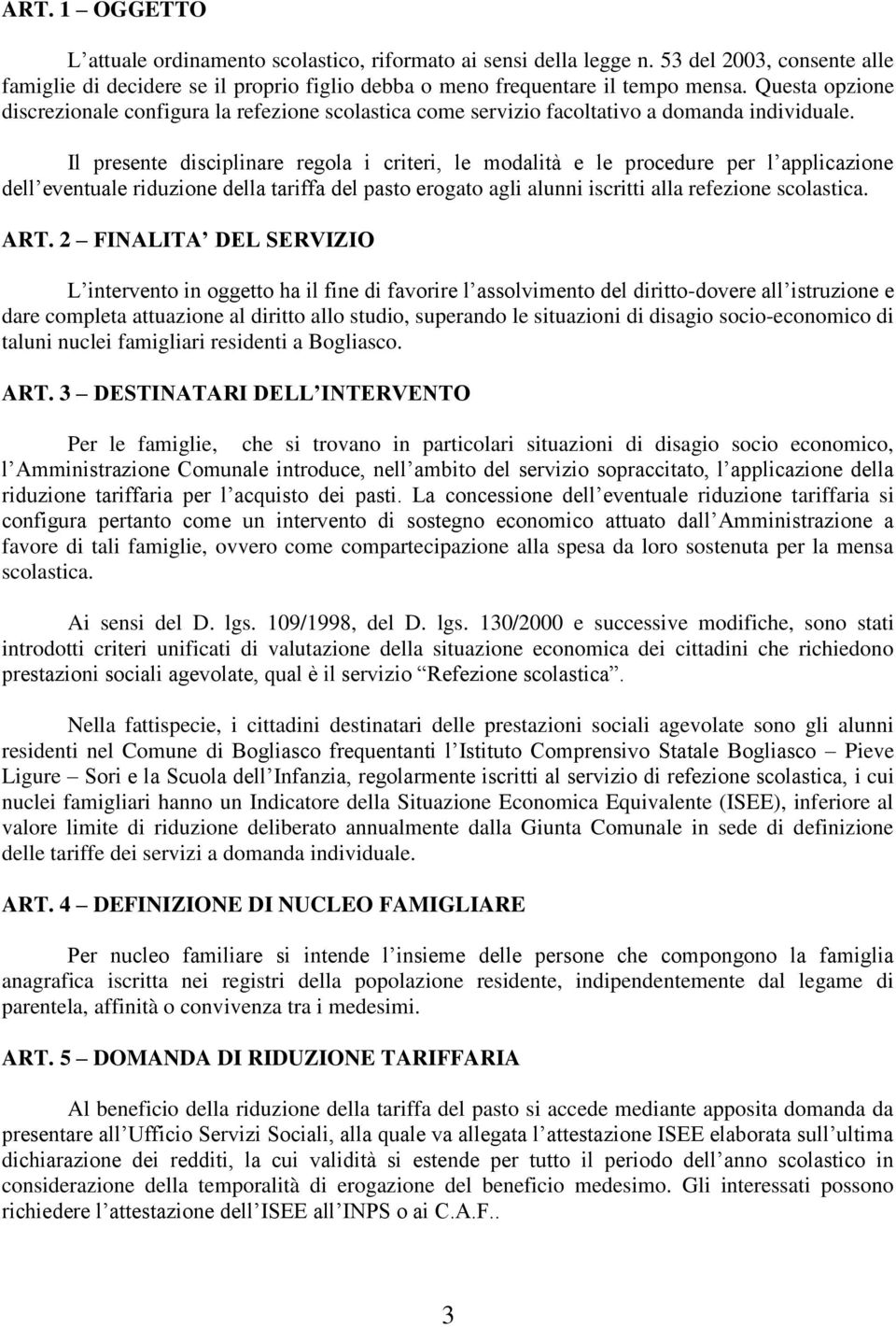 Il presente disciplinare regola i criteri, le modalità e le procedure per l applicazione dell eventuale riduzione della tariffa del pasto erogato agli alunni iscritti alla refezione scolastica. ART.