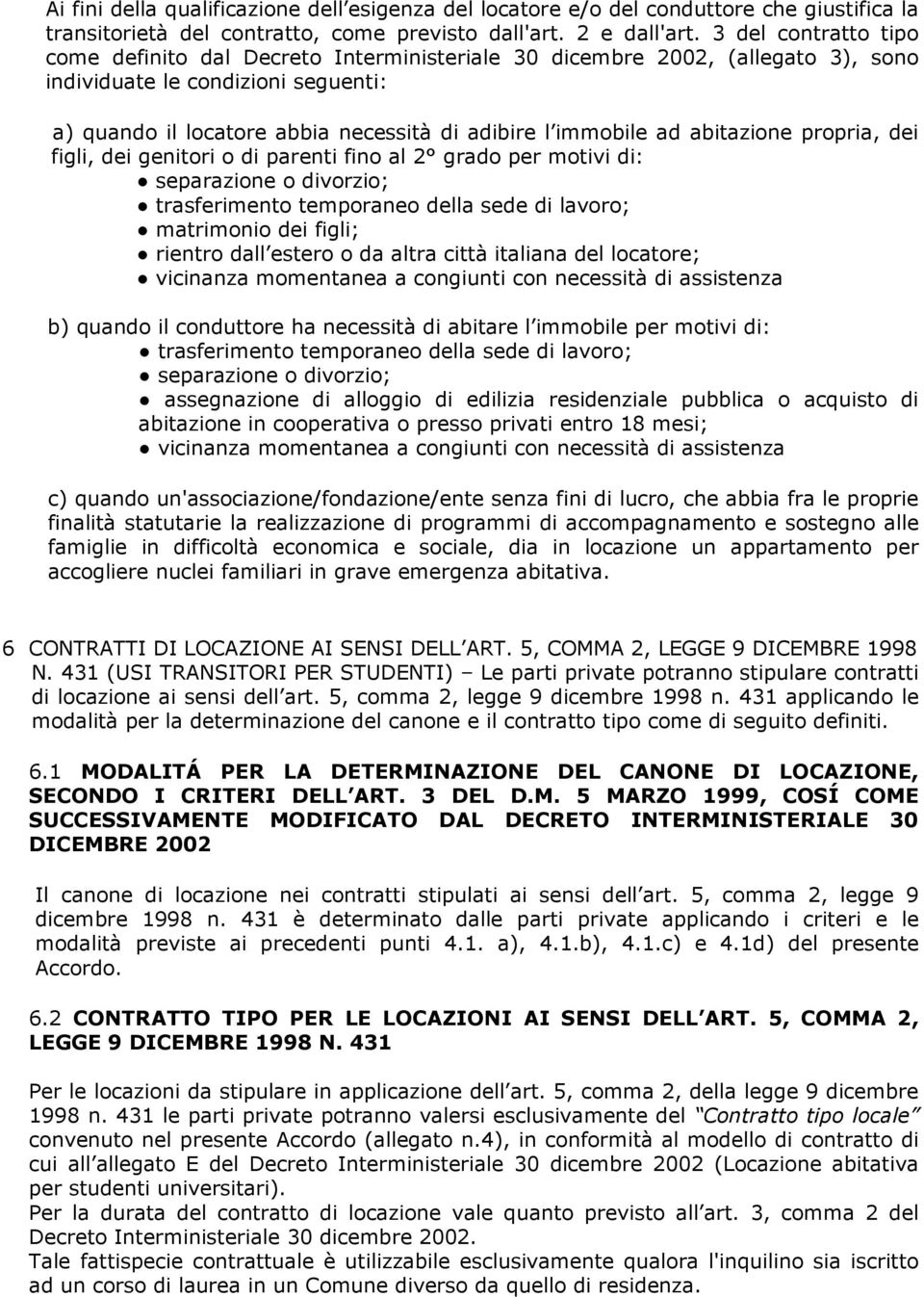 ad abitazione propria, dei figli, dei genitori o di parenti fino al 2 grado per motivi di: separazione o divorzio; trasferimento temporaneo della sede di lavoro; matrimonio dei figli; rientro dall