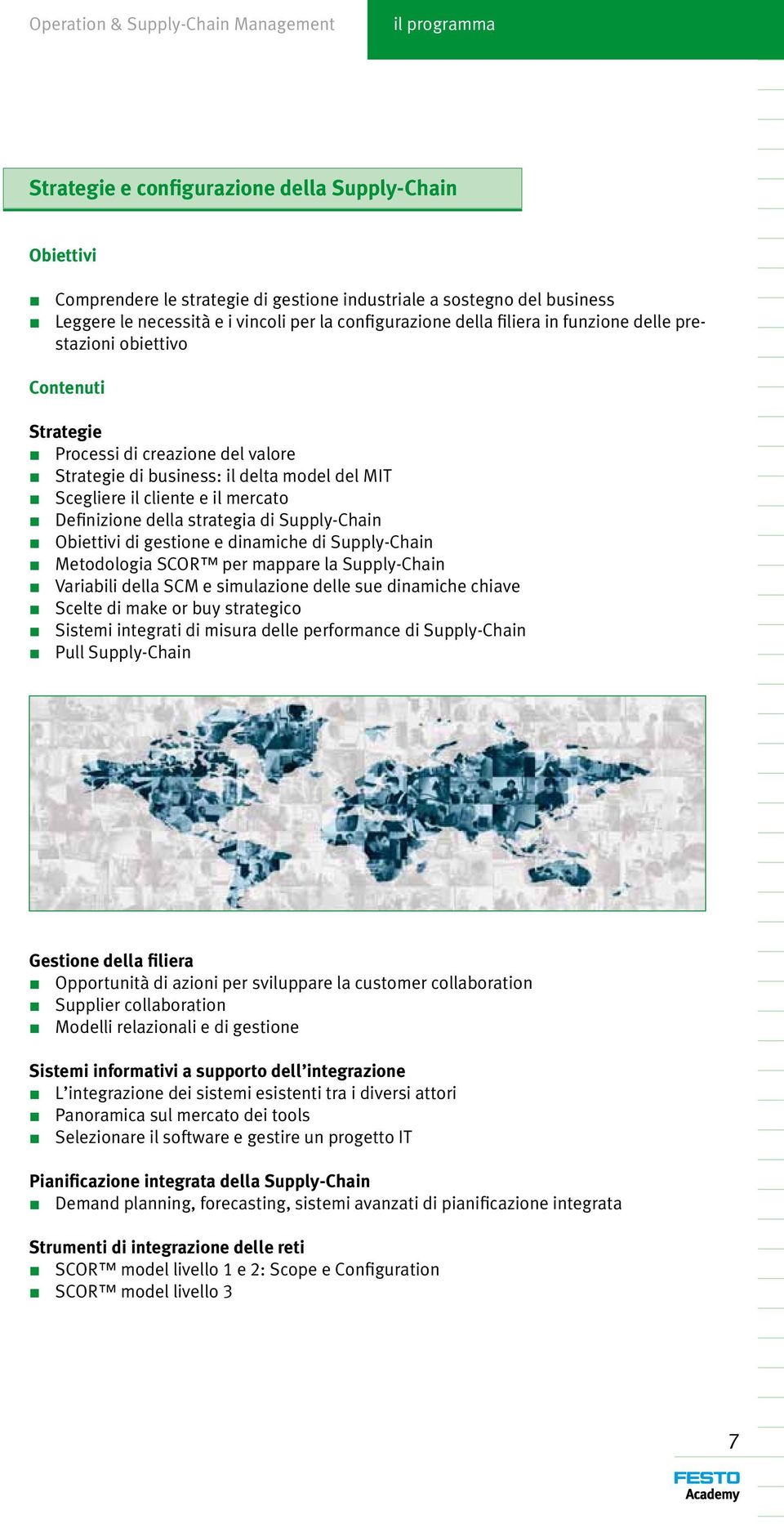 mercato Definizione della strategia di Supply-Chain di gestione e dinamiche di Supply-Chain Metodologia SCOR per mappare la Supply-Chain Variabili della SCM e simulazione delle sue dinamiche chiave