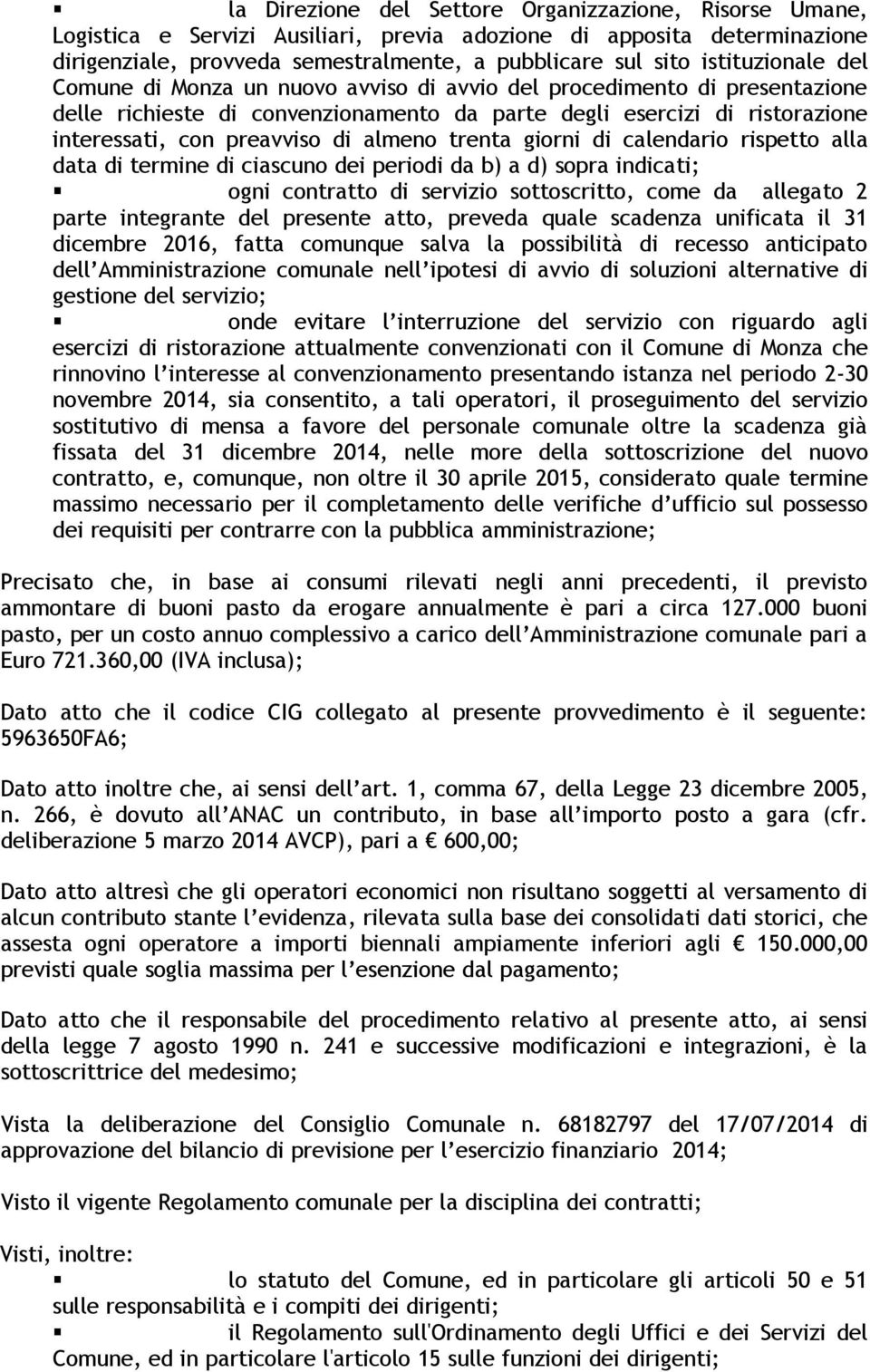 almeno trenta giorni di calendario rispetto alla data di termine di ciascuno dei periodi da b) a d) sopra indicati; ogni contratto di servizio sottoscritto, come da allegato 2 parte integrante del