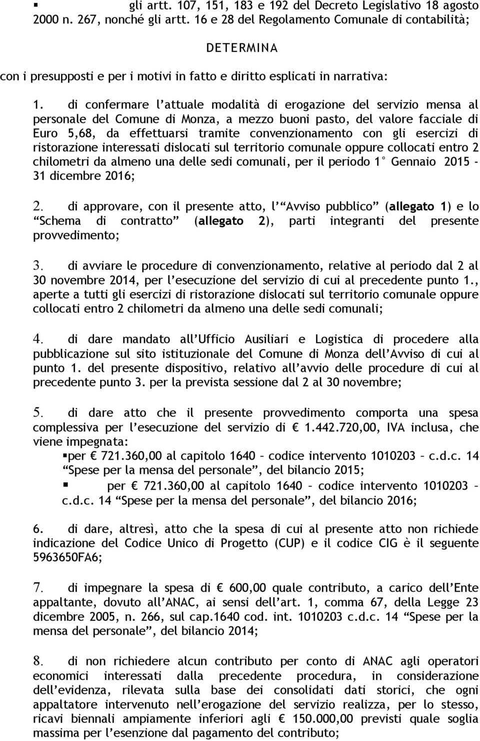 di confermare l attuale modalità di erogazione del servizio mensa al personale del Comune di Monza, a mezzo buoni pasto, del valore facciale di Euro 5,68, da effettuarsi tramite convenzionamento con