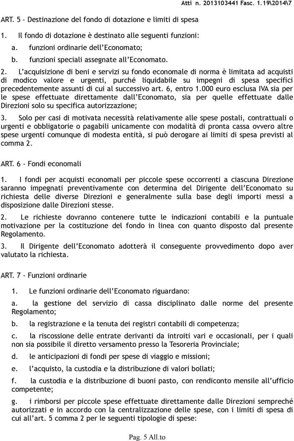 L acquisizione di beni e servizi su fondo economale di norma è limitata ad acquisti di modico valore e urgenti, purché liquidabile su impegni di spesa specifici precedentemente assunti di cui al