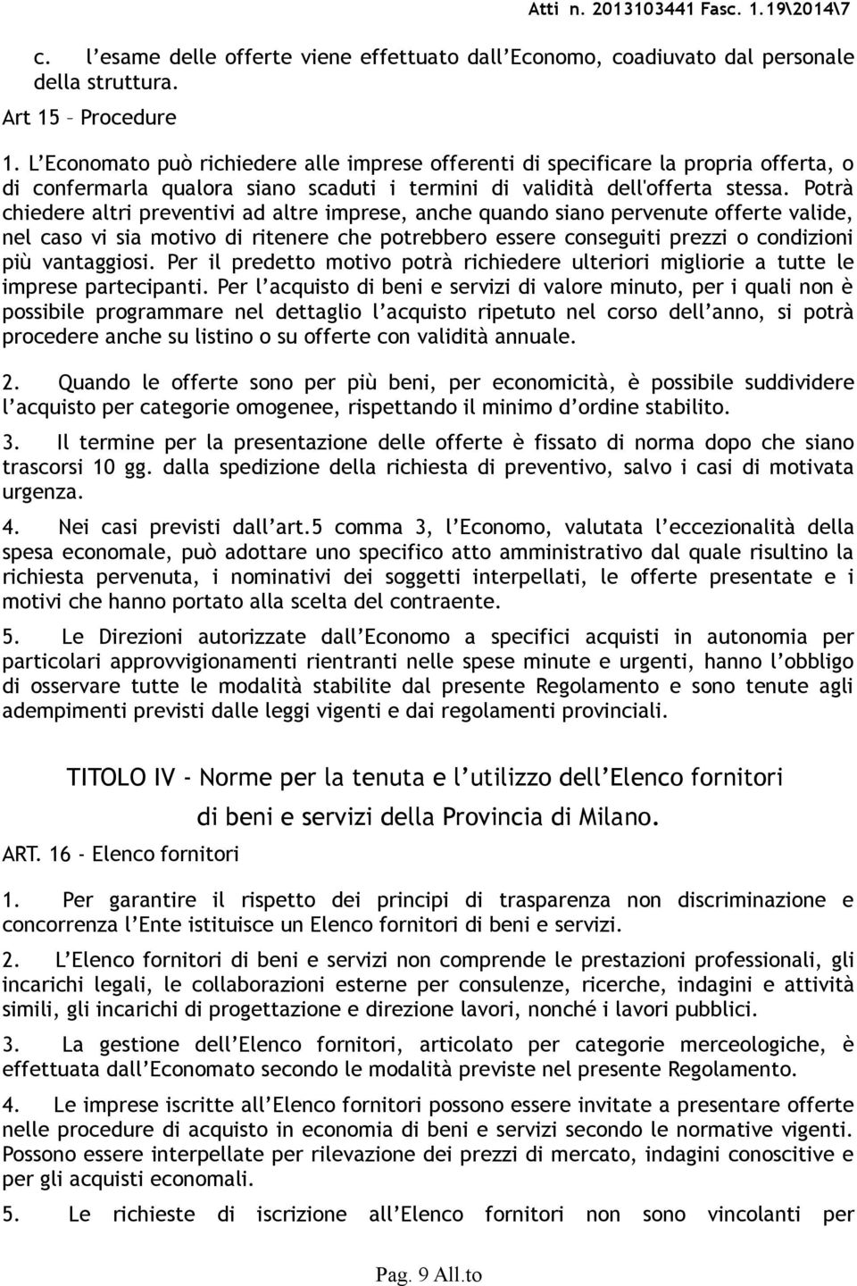 Potrà chiedere altri preventivi ad altre imprese, anche quando siano pervenute offerte valide, nel caso vi sia motivo di ritenere che potrebbero essere conseguiti prezzi o condizioni più vantaggiosi.