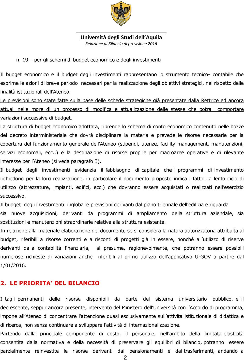 Le previsioni sono state fatte sulla base delle schede strategiche già presentate dalla Rettrice ed ancora attuali nelle more di un processo di modifica e attualizzazione delle stesse che potrà