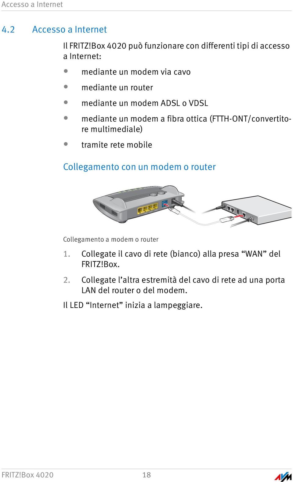 a fibra ottica (FTTH-ONT/convertitore multimediale) tramite rete mobile Collegamento con un modem o router WAN Power Power LAN 1 LAN 2 LAN 3 LAN44 Collegamento a