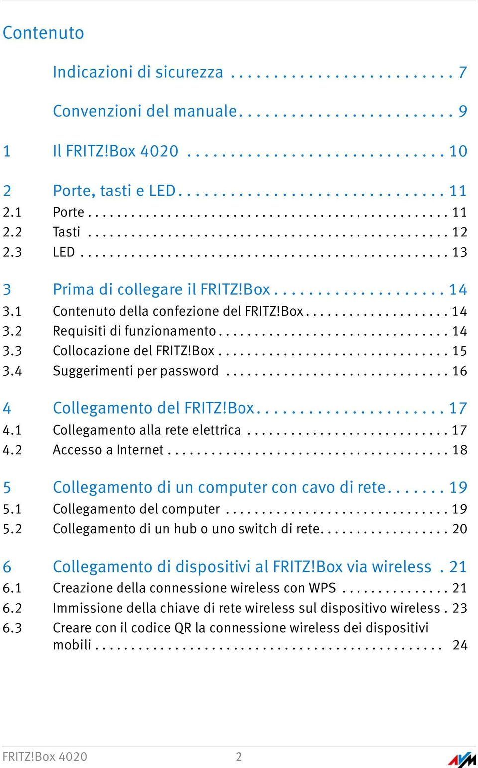 Box.................... 14 3.1 Contenuto della confezione del FRITZ!Box.................... 14 3.2 Requisiti di funzionamento................................ 14 3.3 Collocazione del FRITZ!Box................................ 15 3.