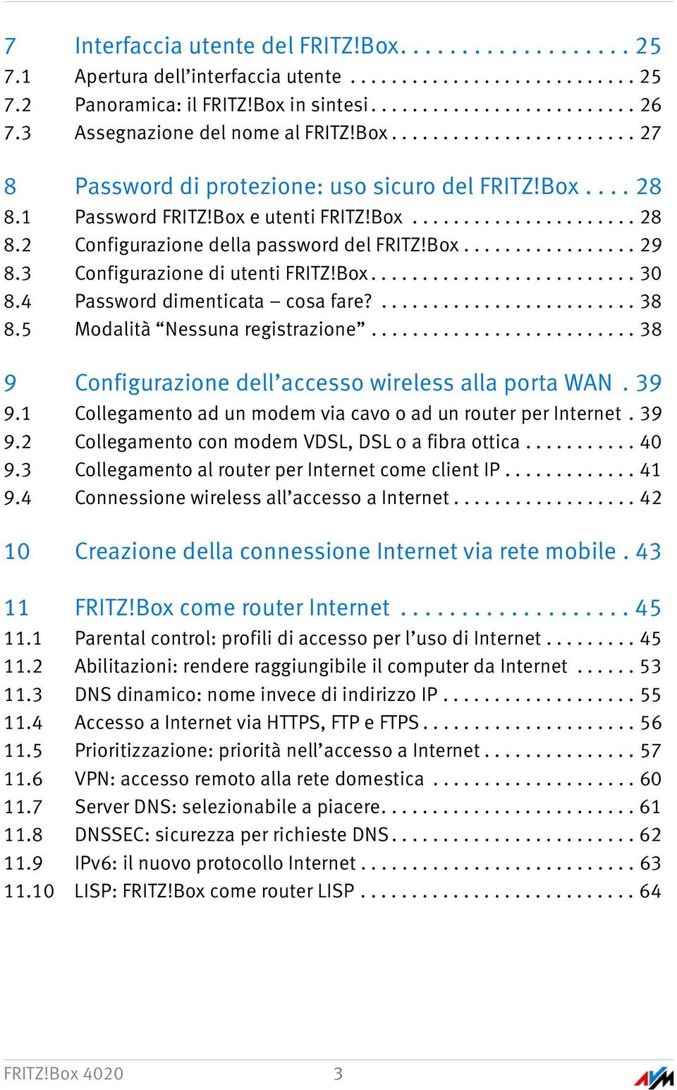 Box................. 29 8.3 Configurazione di utenti FRITZ!Box.......................... 30 8.4 Password dimenticata cosa fare?......................... 38 8.5 Modalità Nessuna registrazione.