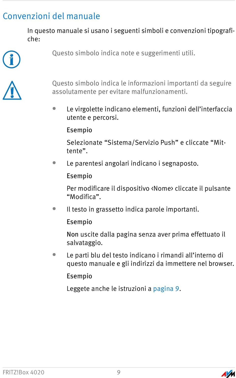 Esempio Selezionate Sistema/Servizio Push e cliccate Mittente. Le parentesi angolari indicano i segnaposto. Esempio Per modificare il dispositivo <Nome> cliccate il pulsante Modifica.