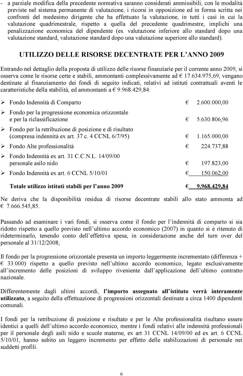 economica del dipendente (es. valutazione inferiore allo standard dopo una valutazione standard, valutazione standard dopo una valutazione superiore allo standard).