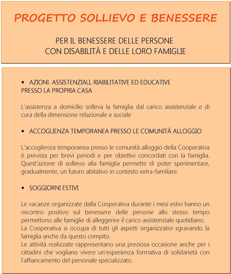 brevi periodi e per obiettivi concordati con la famiglia. Quest azione di sollievo alla famiglia permette di poter sperimentare, gradualmente, un futuro abitativo in contesto extra-familiare.