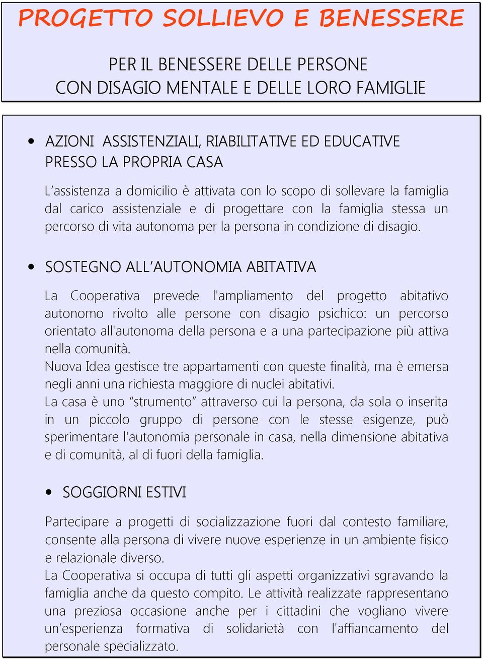 SOSTEGNO ALL AUTONOMIA ABITATIVA La Cooperativa prevede l'ampliamento del progetto abitativo autonomo rivolto alle persone con disagio psichico: un percorso orientato all'autonoma della persona e a