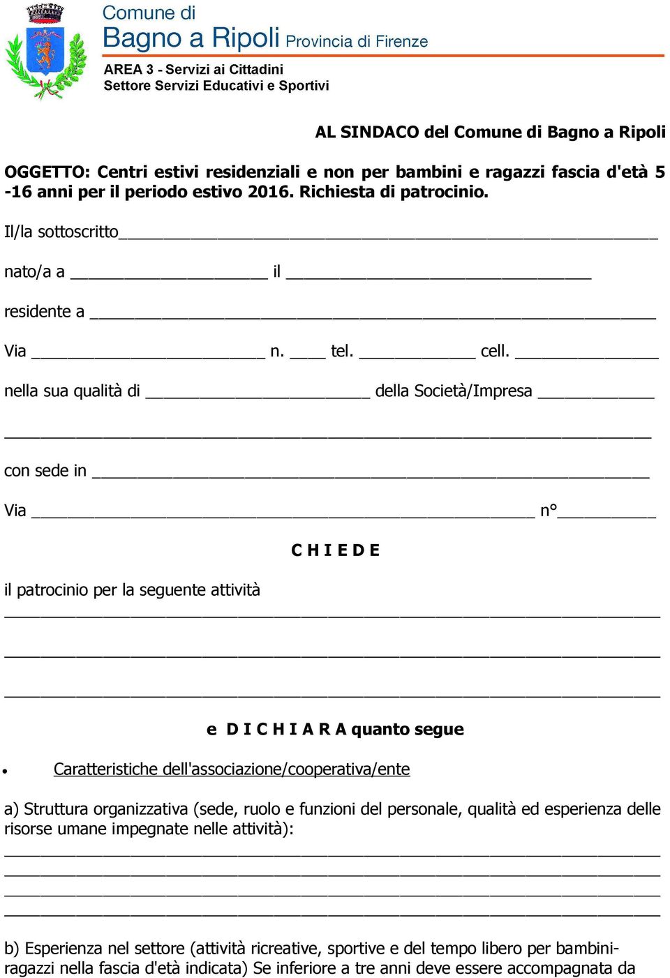 nella sua qualità di della Società/Impresa con sede in Via n C H I E D E il patrocinio per la seguente attività e D I C H I A R A quanto segue Caratteristiche