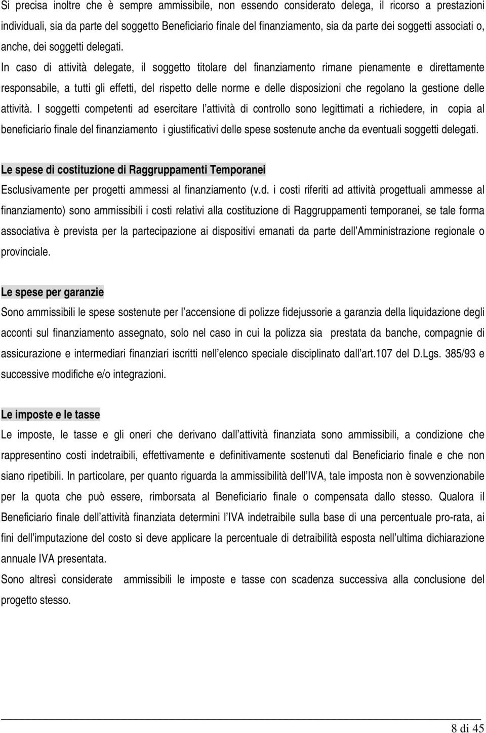 In caso di attività delegate, il soggetto titolare del finanziamento rimane pienamente e direttamente responsabile, a tutti gli effetti, del rispetto delle norme e delle disposizioni che regolano la