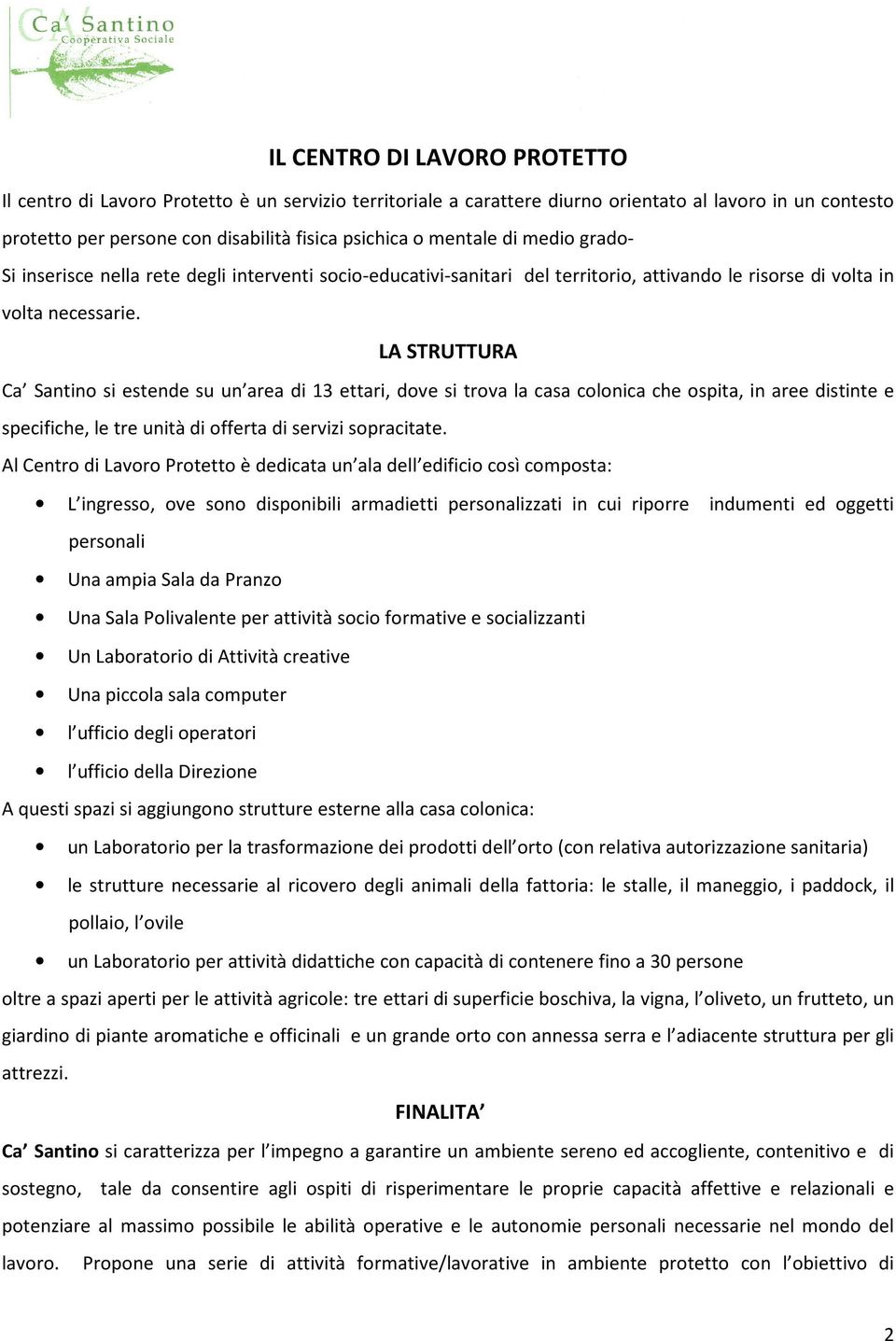 LA STRUTTURA Ca Santino si estende su un area di 13 ettari, dove si trova la casa colonica che ospita, in aree distinte e specifiche, le tre unità di offerta di servizi sopracitate.