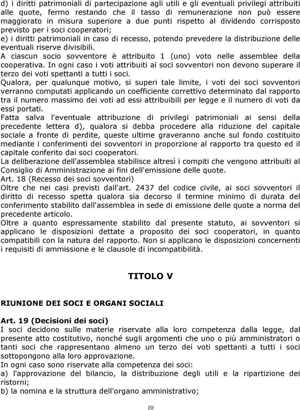 A ciascun socio sovventore è attribuito 1 (uno) voto nelle assemblee della cooperativa.