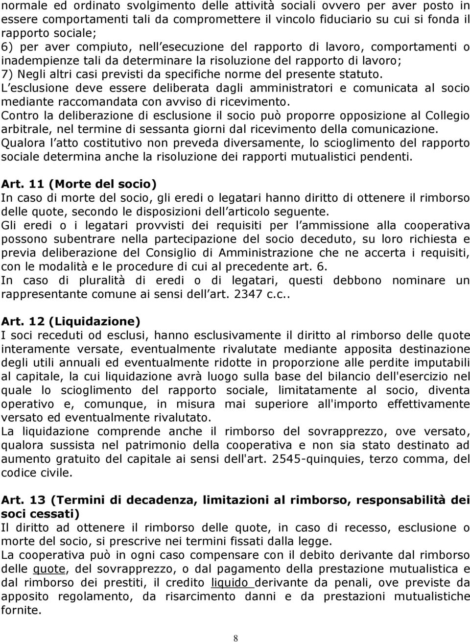 statuto. L esclusione deve essere deliberata dagli amministratori e comunicata al socio mediante raccomandata con avviso di ricevimento.