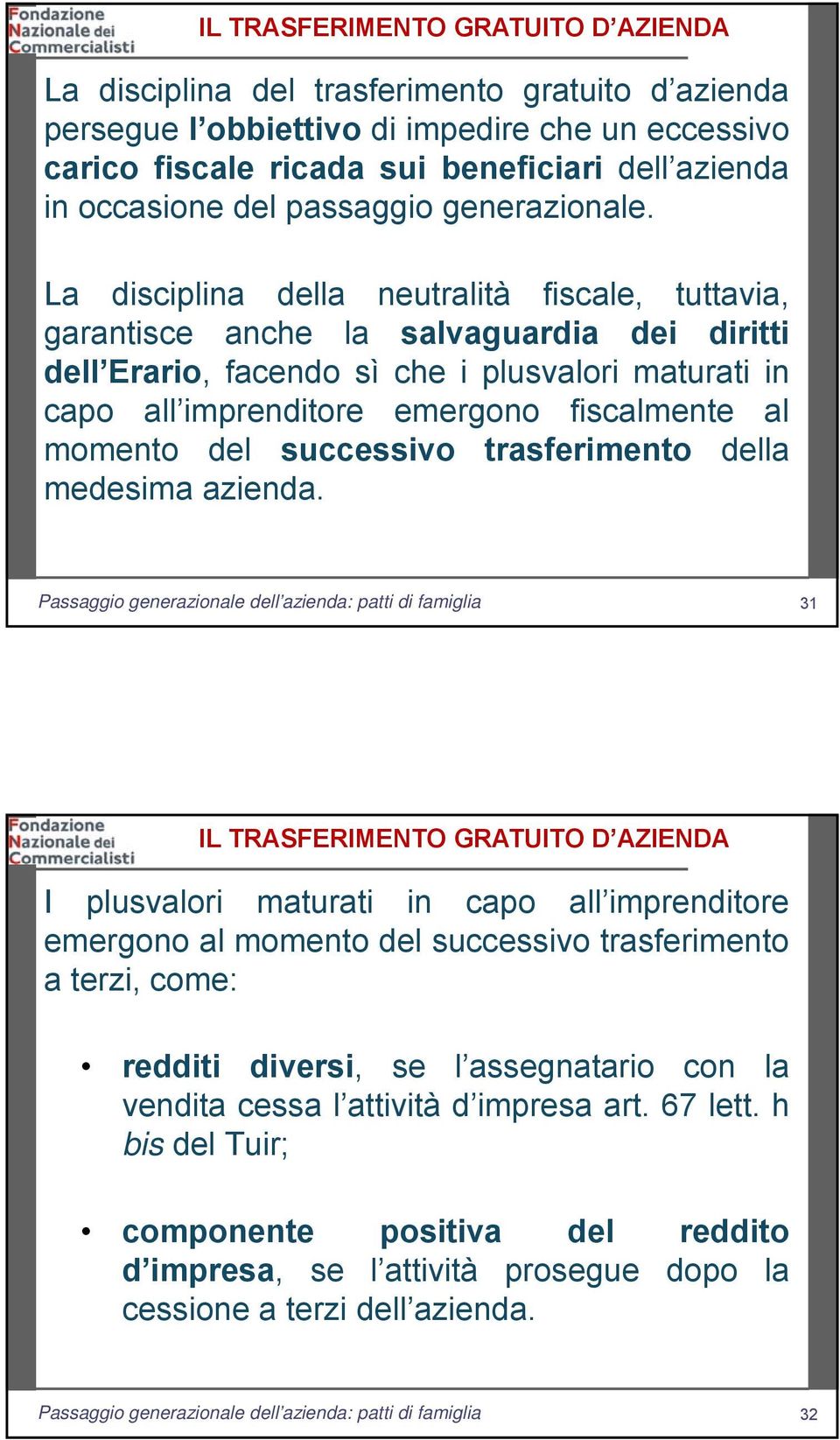 La disciplina della neutralità fiscale, tuttavia, garantisce anche la salvaguardia dei diritti dell Erario, facendo sì che i plusvalori maturati in capo all imprenditore emergono fiscalmente al