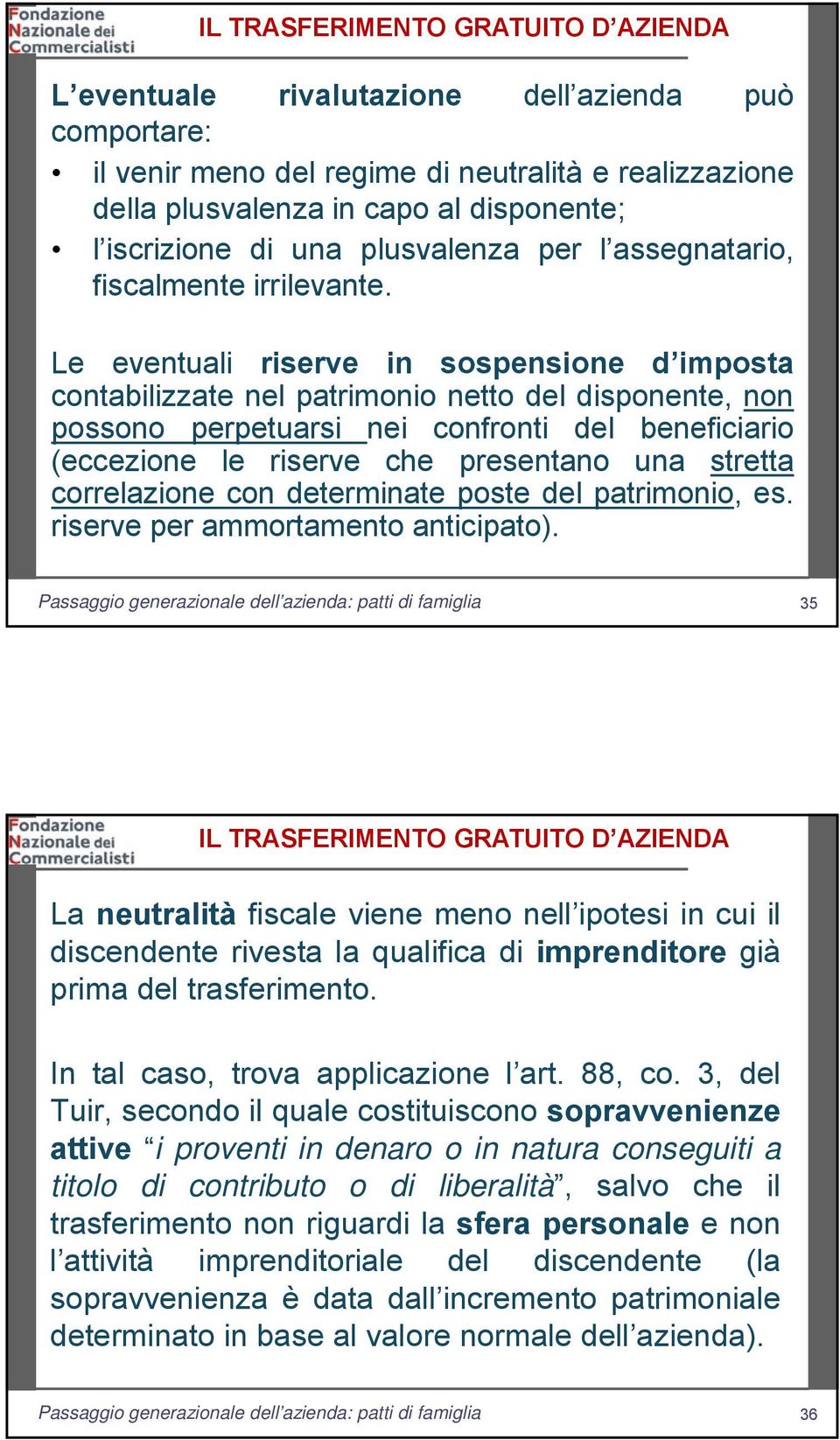 Le eventuali riserve in sospensione d imposta contabilizzate nel patrimonio netto del disponente, non possono perpetuarsi nei confronti del beneficiario (eccezione le riserve che presentano una