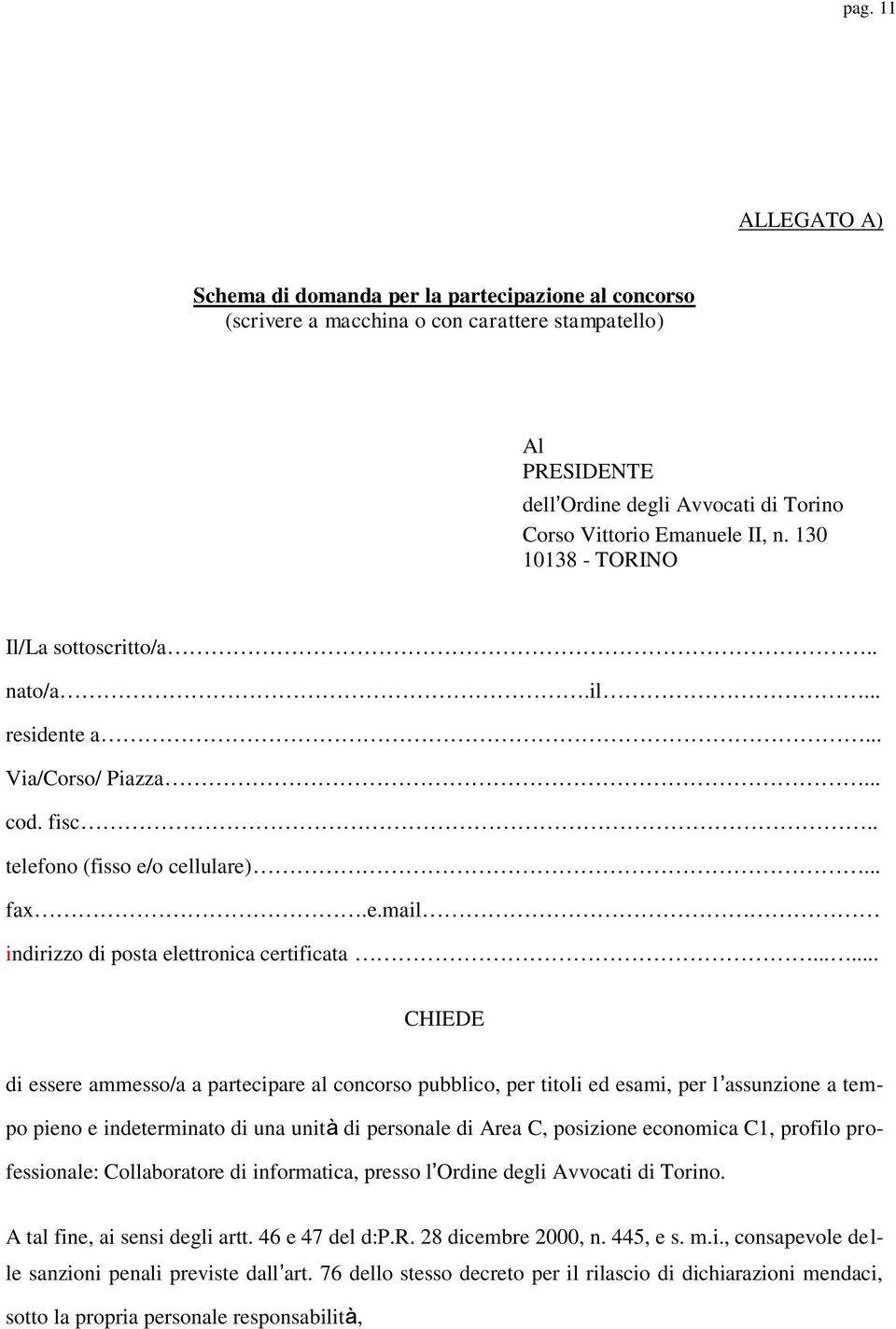 ..... CHIEDE di essere ammesso/a a partecipare al concorso pubblico, per titoli ed esami, per l assunzione a tempo pieno e indeterminato di una unità di personale di Area C, posizione economica C1,