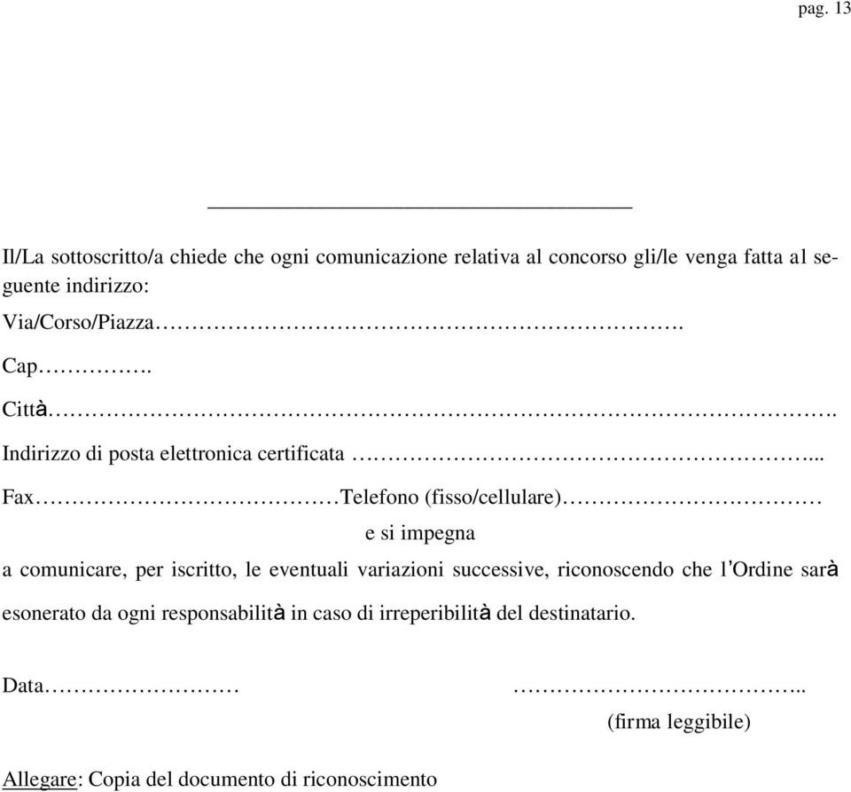 .. Fax Telefono (fisso/cellulare) e si impegna a comunicare, per iscritto, le eventuali variazioni successive,