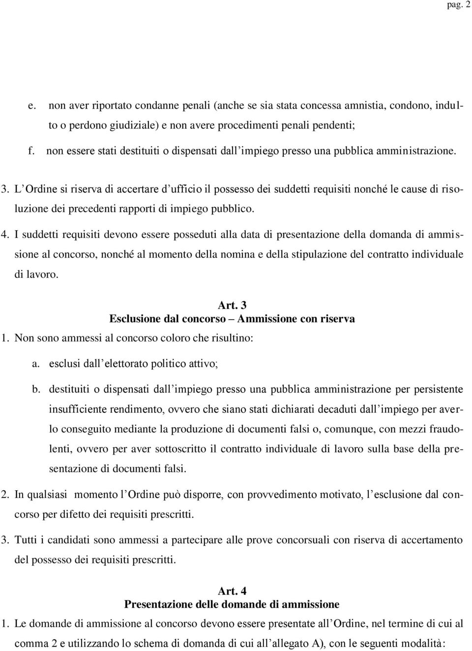 L Ordine si riserva di accertare d ufficio il possesso dei suddetti requisiti nonché le cause di risoluzione dei precedenti rapporti di impiego pubblico. 4.