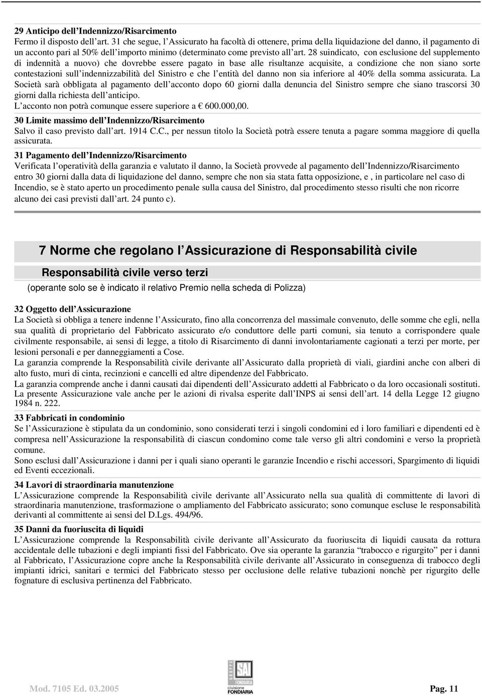 28 suindicato, con esclusione del supplemento di indennità a nuovo) che dovrebbe essere pagato in base alle risultanze acquisite, a condizione che non siano sorte contestazioni sull indennizzabilità