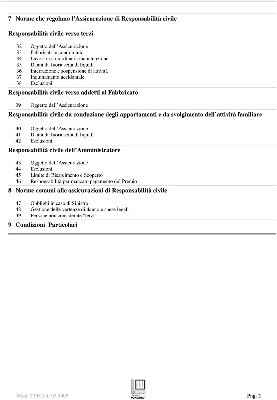 Responsabilità civile da conduzione degli appartamenti e da svolgimento dell attività familiare 40 Oggetto dell Assicurazione 41 Danni da fuoriuscita di liquidi 42 Esclusioni Responsabilità civile