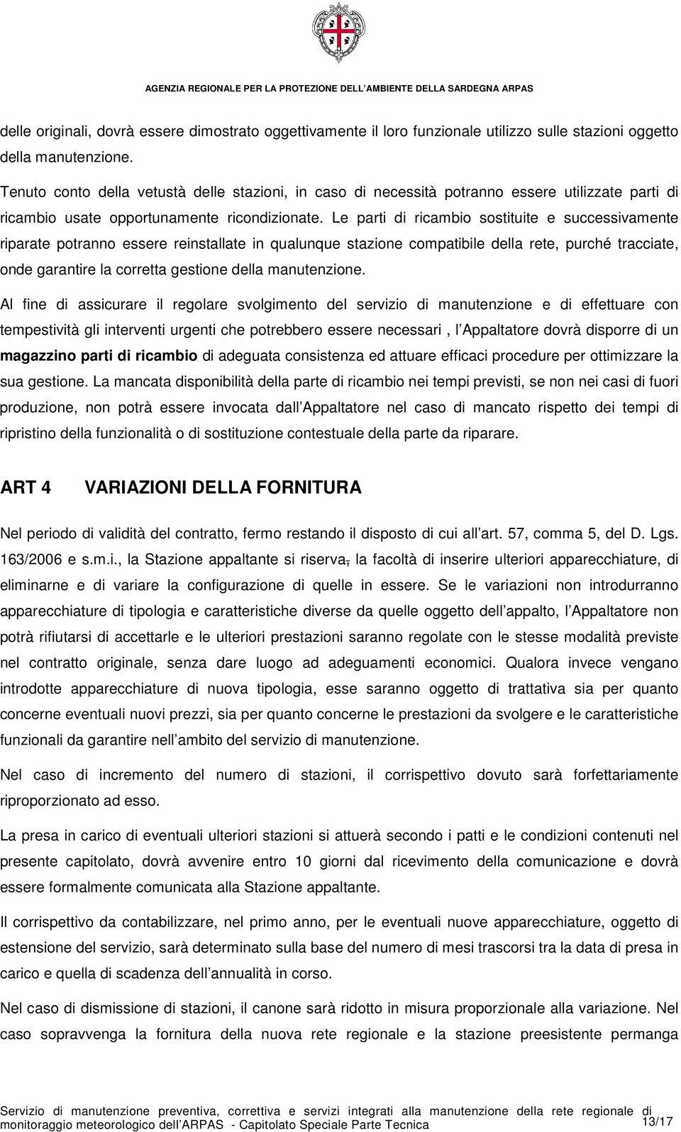 Le parti di ricambio sostituite e successivamente riparate potranno essere reinstallate in qualunque stazione compatibile della rete, purché tracciate, onde garantire la corretta gestione della