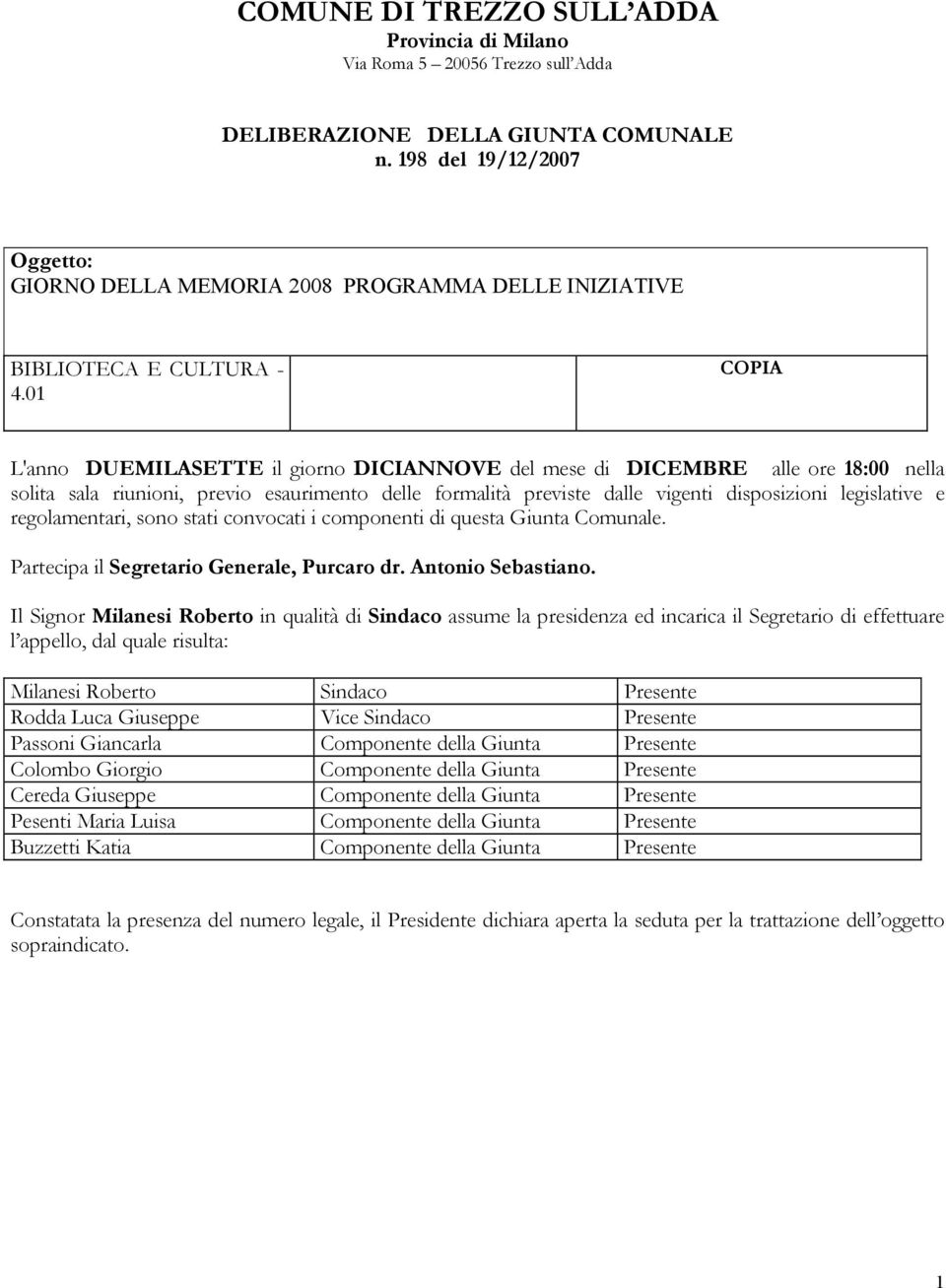 01 COPIA L'anno DUEMILASETTE il giorno DICIANNOVE del mese di DICEMBRE alle ore 18:00 nella solita sala riunioni, previo esaurimento delle formalità previste dalle vigenti disposizioni legislative e