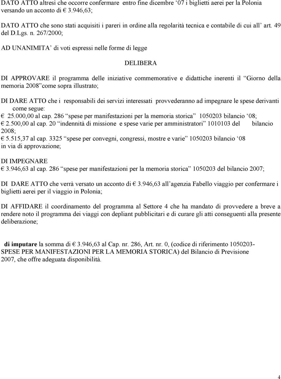 267/2000; AD UNANIMITA di voti espressi nelle forme di legge DELIBERA DI APPROVARE il programma delle iniziative commemorative e didattiche inerenti il Giorno della memoria 2008 come sopra