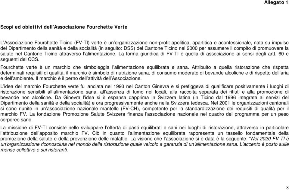 La forma giuridica di FV-TI è quella di associazione ai sensi degli artt. 60 e seguenti del CCS. Fourchette verte è un marchio che simboleggia l alimentazione equilibrata e sana.