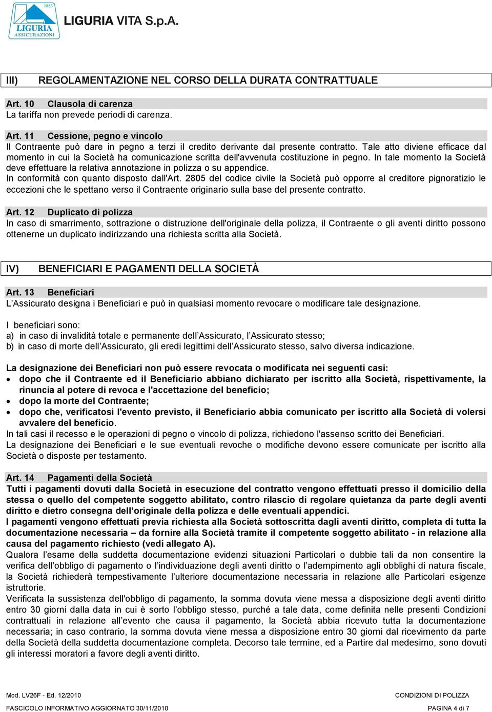 In tale momento la Società deve effettuare la relativa annotazione in polizza o su appendice. In conformità con quanto disposto dall'art.