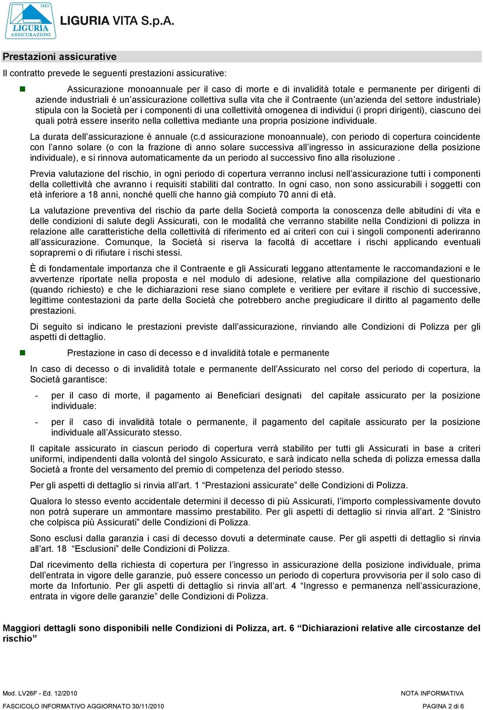 dirigenti), ciascuno dei quali potrà essere inserito nella collettiva mediante una propria posizione individuale. La durata dell assicurazione è annuale (c.