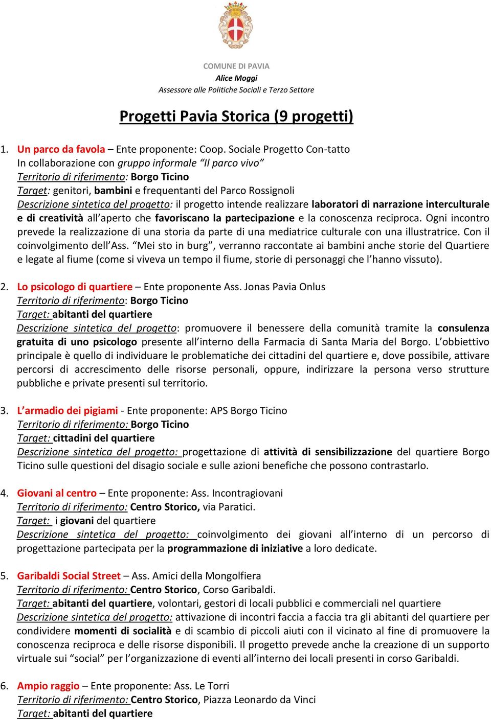 sintetica del progetto: il progetto intende realizzare laboratori di narrazione interculturale e di creatività all aperto che favoriscano la partecipazione e la conoscenza reciproca.